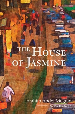 The House of Jasmine by Abdel Meguid, Ibrahim