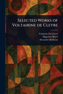 Selected Works of Voltairine De Cleyre by De Cleyre, Voltairine