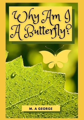 Why Am I A Butterfly? by George, M. A.