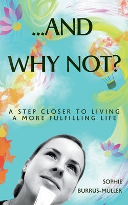 ...And Why Not?: A step closer to living a more fulfilling life by Burrus-Müller, Sophie
