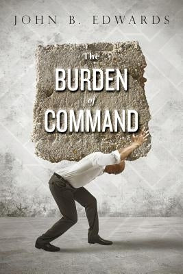 The Burden of Command by Edwards, John B.