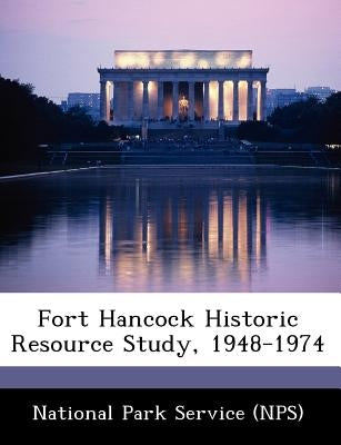 Fort Hancock Historic Resource Study, 1948-1974 by National Park Service (Nps)