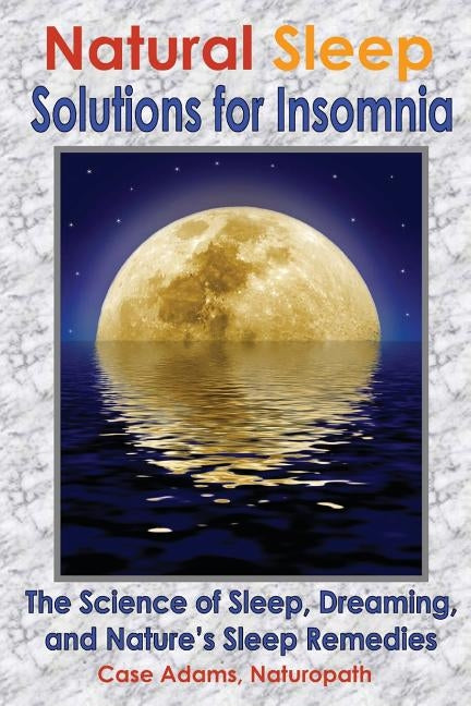 Natural Sleep Solutions for Insomnia: The Science of Sleep, Dreaming, and Nature's Sleep Remedies by Adams Naturopath, Case