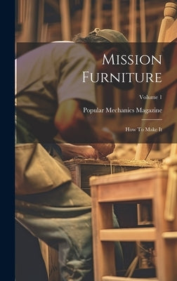 Mission Furniture: How To Make It; Volume 1 by Magazine, Popular Mechanics