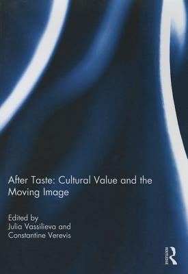 After Taste: Cultural Value and the Moving Image by Vassilieva, Julia