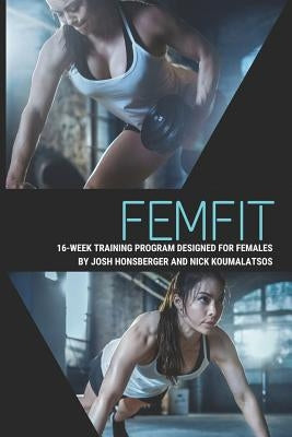 Femfit: 16 Week Female Physical Fitness Training Program by Honsberger, Josh
