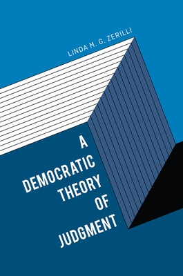 A Democratic Theory of Judgment by Zerilli, Linda M. G.