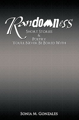 Randomness: Short Stories & Poetry You'll Never Be Bored with by Sonia M. Gonzales, M. Gonzales