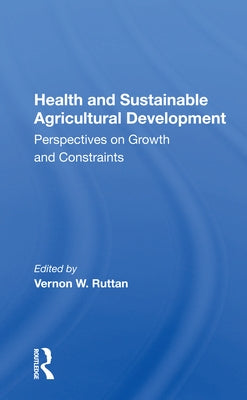 Health and Sustainable Agricultural Development: Perspectives on Growth and Constraints by Ruttan, Vernon W.