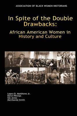 In Spite of the Double Drawbacks: African American Women in History and Culture by Phillips, Kenvi C.