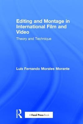 Editing and Montage in International Film and Video: Theory and Technique by Morales Morante, Luís Fernando