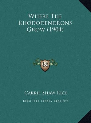 Where The Rhododendrons Grow (1904) by Rice, Carrie Shaw