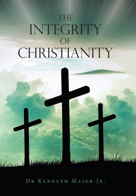 The Integrity of Christianity by Major, Kenneth, Jr.