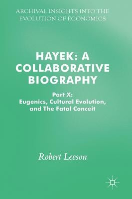 Hayek: A Collaborative Biography: Part X: Eugenics, Cultural Evolution, and the Fatal Conceit by Leeson, Robert