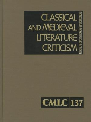 Classical and Medieval Literature Criticism: Criticism of the Works of World Authors from Classical Antiquity Through the Fourteenth Century, from the by Trudeau, Lawrence J.