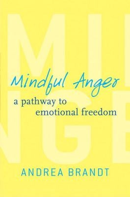 Mindful Anger: A Pathway to Emotional Freedom by Brandt, Andrea