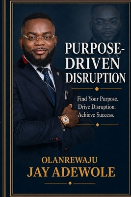 Purpose-Driven Disruption: How Purpose, Identity & Alignment Transform Your Leadership and Life by Adewole, Jay