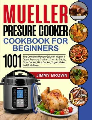 Mueller Pressure Cooker Cookbook for Beginners 1000: The Complete Recipe Guide of Mueller 6 Quart Pressure Cooker 10 in 1 to Saute, Slow Cooker, Rice by Mylchreest, Fiona