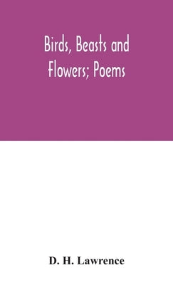 Birds, beasts and flowers; poems by H. Lawrence, D.