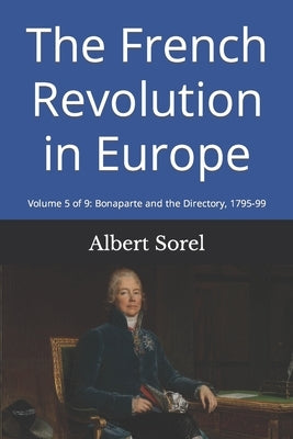 The French Revolution in Europe: Volume 5 of 9: Bonaparte and the Directory, 1795-99 by Wallis, Frank H.