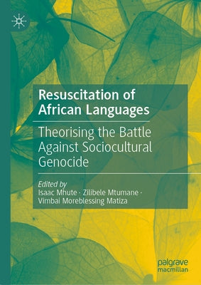 Resuscitation of African Languages: Theorising the Battle Against Sociocultural Genocide by Mhute, Isaac