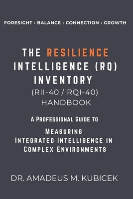 RESILIENCE INTELLIGENCE INVENTORY (RII-40 / RQI-40) (c): A Professional & Practical Guide to Measuring The Four Cornerstones of the Resilience Intelli by Kubicek, Amadeus M.