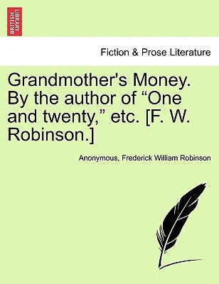 Grandmother's Money. by the Author of "One and Twenty," Etc. [F. W. Robinson.] by Anonymous