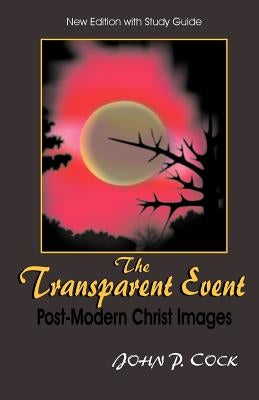 The Transparent Event: Post-Modern Christ Images by Cock, John P.
