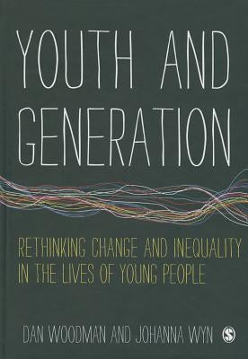 Youth and Generation: Rethinking change and inequality in the lives of young people by Woodman, Dan