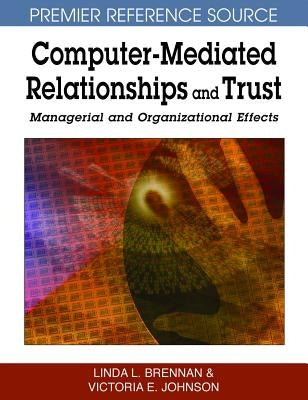 Computer-Mediated Relationships and Trust: Managerial and Organizational Effects by Brennan, Linda L.