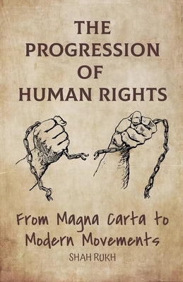 The Progression of Human Rights: From Magna Carta to Modern Movements by Rukh, Shah