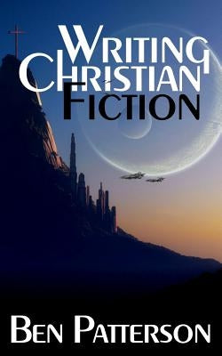 Writing Christian Fiction by Patterson, Ben