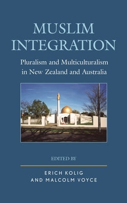Muslim Integration: Pluralism and Multiculturalism in New Zealand and Australia by Kolig, Erich