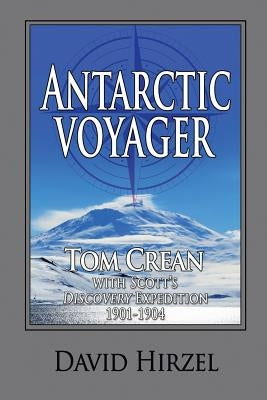Antarctic Voyager: Tom Crean: with Scott's 'Discovery' Expedition 1901-1904 by Hirzel, David