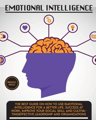 Emotional Intelligence: The Best Guide on How To Use Emotional Intelligence For a Better Life, Success At Work, Improve Your Social Skill and Cultivat by Price, Russell