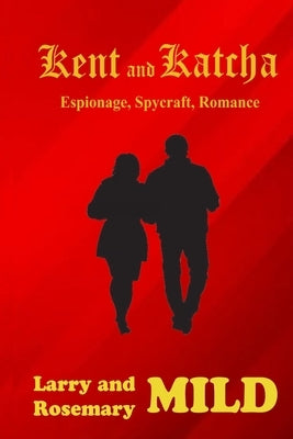 Kent and Katcha: Espionage, Spycraft, Romance by Mild, Larry And Rosemary