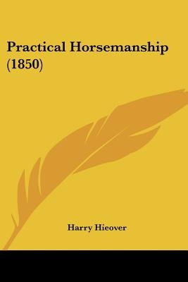 Practical Horsemanship (1850) by Hieover, Harry