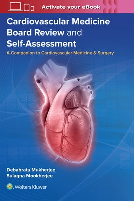 Cardiovascular Medicine Board Review and Self-Assessment: A Companion to Cardiovascular Medicine & Surgery by Mukherjee, Debabrata