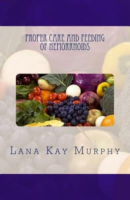 Proper Care and Feeding of Hemorrhoids by Murphy, Lana Kay