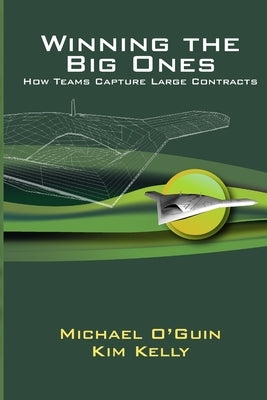 Winning the Big Ones: How Teams Capture Large Contracts by O'Guin, Michael