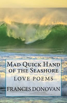 Mad Quick Hand of the Seashore: Love Poems by Donovan, Frances