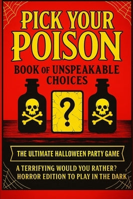 Pick Your Poison: Book of Unspeakable Choices Would You Rather? Horror Edition to Play in the Dark for Adults and Teens: The Ultimate Halloween Party by Taylor, Sean