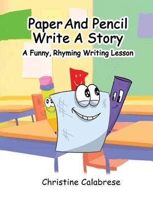 Paper And Pencil Write A Story: A Funny, Rhyming Story Writing Lesson by Calabrese, Christine K.