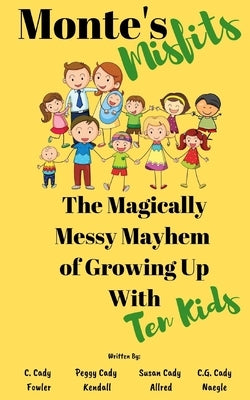Monte's Misfits: The Magically Messy Mayhem of Growing Up With Ten Kids: A Humorous Nonfiction about Parenting Large Families by Fowler, C. Cady