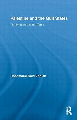 Palestine and the Gulf States: The Presence at the Table by Zahlan, Rosemarie Said