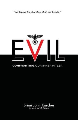 Evil: Confronting our Inner Hitler by Karcher, Brian John