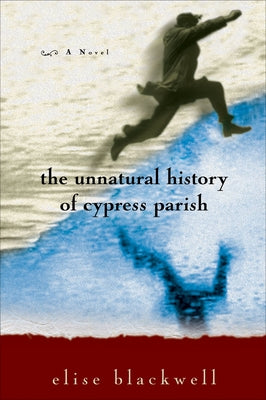 The Unnatural History of Cypress Parish by Blackwell, Elise