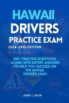 Hawaii drivers practice exam: 200+ practice questions along with expert answers to help you succeed on the Hawaii driver's exam by L. Bryn, John