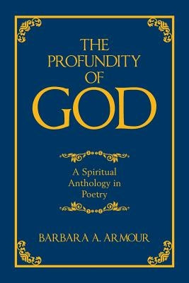 The Profundity of God: A Spiritual Anthology in Poetry by Armour, Barbara a.