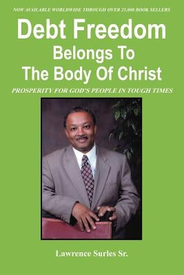 Debt Freedom Belongs To The Body Of Christ: Prosperity for God's People in Tough Times by Surles, Lawrence, Sr.